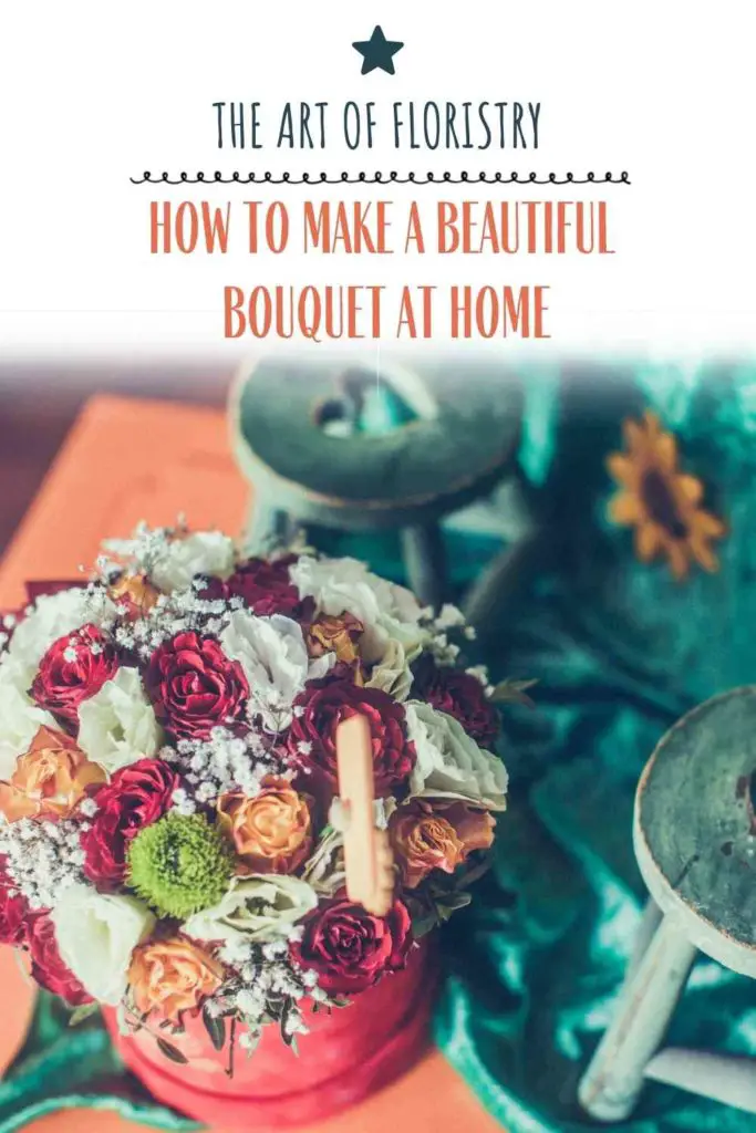 The Art of Floristry: How to Make a Beautiful Bouquet at Home